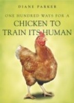 100 Ways for a Chicken to Train its Human - Diane Parker